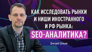 Как исследовать рынки и ниши иностранного и РФ рынка: SEO-аналитика?