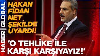 Hakan Fidan Çok Net Konuştu: Bu Riski Hafife Alamayız!