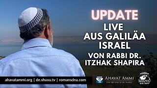 Update Live aus Galiläa Israel von Rabbi Dr. Itzhak Shapira