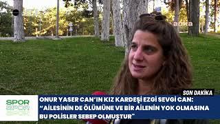 Ezgi Sevgi Can: Ailesinin de Ölümüne ve Bir Ailenin Yok Olmasına Bu Polisler Sebep Olmuştur