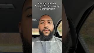 Should I get the Google Cybersecurity Certification?