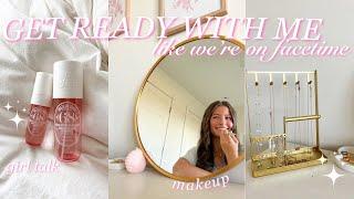 GET READY WITH ME *like we’re on facetime* | girl talk, life updates, + makeup routine