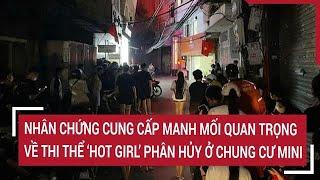 Nhân chứng cung cấp manh mối quan trọng về thi thể ‘hot girl’ phân hủy trong chung cư mini ở Hà Nội