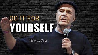 Don't Waste Your Life - DO IT FOR YOURSELF | Wayne Dyer