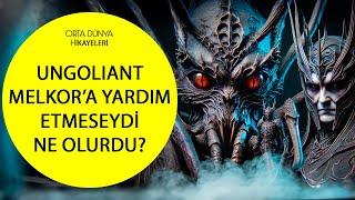 UNGOLIANT MELKOR'A YARDIM ETMESEYDİ NE OLURDU? (Orta Dünya)