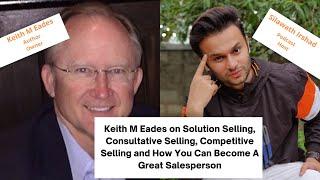 Keith Eades on Solution Selling, Consultative Selling, and Competitive Selling.