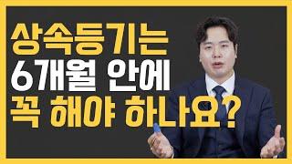 상속등기는 6개월 안에 꼭 해야 하나요?