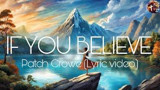 If you believe - Patch Crowe (lyric video) | Strive to be