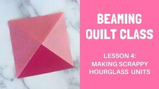 Beaming Quilt Class - Making Scrappy Hourglass Units