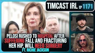 Pelosi Rushed To Hospital After Falling BREAKING HIP, Needs SURGERY w/Richie Jackson | Timcast IRL