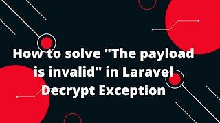 How to solve "The payload is invalid" in Laravel  Decrypt Exception