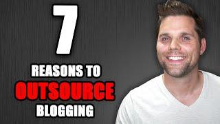 7 Reasons You Should Outsource Blogging TODAY