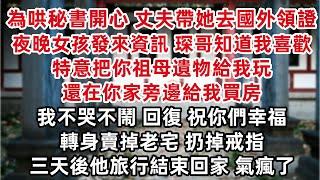 為哄秘書開心 丈夫帶她去國外領證辦婚禮 夜晚女孩發來資訊 琛哥哥知道我喜歡 特意把你祖母遺物給我玩 還在你家旁邊給我買房 我不哭不鬧 回復 祝你們幸福 轉身賣掉老宅 扔掉戒指 三天後他旅行結束回家……