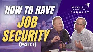 How to Have Job Security (Part 1) (Maxwell Leadership Podcast)