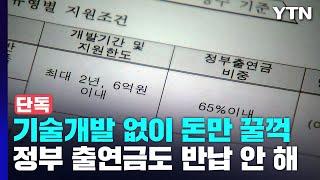 [단독] 정부 연구지원 '수억 원' 받아간 기업...기술개발 없이 돈만 '꿀꺽' / YTN