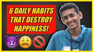 6 DAILY HABITS THAT DESTROY HAPPINESS 