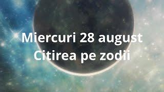 Miercuri 28 august ️ citirea pe zodii !!!