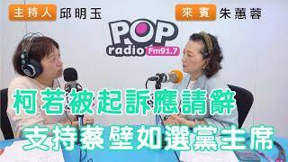 2024-11-08《POP搶先爆》邱明玉專訪朱蕙蓉 談「柯若被起訴應請辭，支持蔡壁如選黨主席」