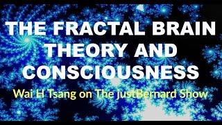 The Fractal Brain Theory and Consciousness - Wai H Tsang on The justBernard Show