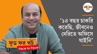 Anirban Chakraborty Interview: ‘জীবনেও দেরিতে অফিসে যাইনি’, Food for Thought এ Face to Face অনির্বাণ