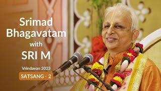 Srimad Bhagavatam - Satsang 2 | Sri M | English | Vrindavan 2023