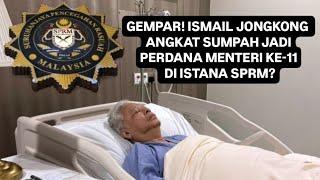 GEMPAR! ISMAIL JONGKONG JADI PERDANA MENTERI KE-11 DI ISTANA SPRM?