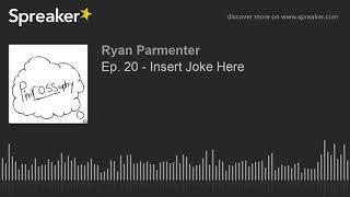 Ep. 20 - Insert Joke Here