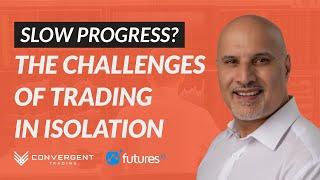 The Biggest Challenges of Trading in Isolation | Webinar with Futures.io & Convergent Trading