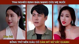 Trai nghèo định bán mạng cứu mẹ bỗng giàu , dàn mỹ nhân vây quanh | Thần Khuyển Review