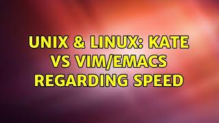 Unix & Linux: Kate vs VIM/Emacs regarding speed (3 Solutions!!)