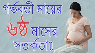 গর্ভাবস্থায় ৬ষ্ঠ মাসের সতর্কতা।গর্ভাবস্থার ৬মাসে আপনাকে যে সকল বিষয়ে নজর দিতে হবে।6Month Baby Growth