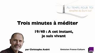 Trois minutes à méditer - avec Christophe André - 19/40 - A cet instant je suis vivant