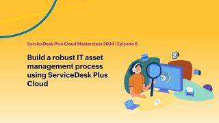 E6: Build a robust IT asset management process using ServiceDesk Plus Cloud - Masterclass 2024