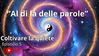 Al di là delle parole - Coltivare la quiete - ep.5