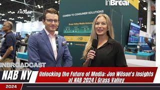 Unlocking the Future of Media: Jon Wilson's Insights at NAB 2024 | Grass Valley