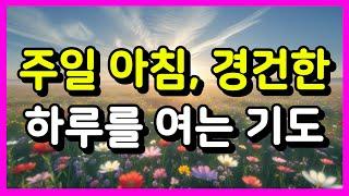 주일 아침, 경건한 하루를 여는 기도 ㅣ아침기도 ㅣ 하루를 시작하는 기도 ㅣ매일기도