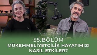 Bölüm 55 l Mükemmeliyetçilik Hayatımızı Nasıl Etkiler?