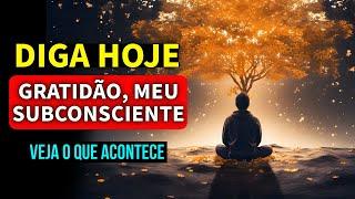 DIGA HOJE "GRATIDÃO SUBCONSCIENTE" VEJA O QUE ACONTECE