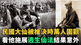 民國1位大仙精通法術，被槍決時萬人圍觀看他施展逃生仙法，槍響時驚呆全場