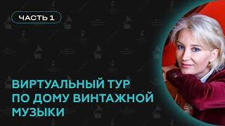 ВИРТУАЛЬНЫЙ ТУР ПО ДОМУ ВИНТАЖНОЙ МУЗЫКИ / ЧАСТЬ 1