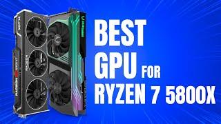 Best GPU for Ryzen 7 5800X in 2024