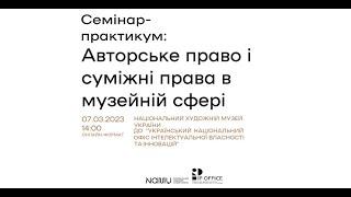 07.03.2023. Семінар-практикум «Авторське право і суміжні права в музейній сфері»