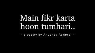 Main Fikr Karta Hoon Tumhari… Emotional Words & Voice - Anubhav Agrawal