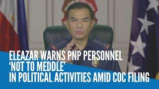 Eleazar warns PNP personnel ‘not to meddle’ in political activities amid COC filing