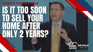 Is It Too Soon To Sell Your Home After Only 2 Years? - Tom's Take 304