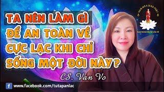 Ta nên làm gì để an toàn về Cực Lạc khi chỉ sống một đời này?