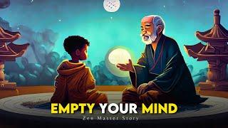 How to Empty Your Mind - A Powerful Zen Story For Your Life