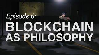 The Blockchain Series: Episode 6 - Blockchain as Philosophy