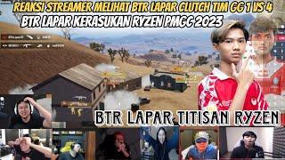 REAKSI STREAMER MELIHAT BTR LAPAR CLUTCH TIM GG 1 VS 4BTR LAPAR KERASUKAN RYZEN PMGC 2023