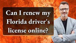 Can I renew my Florida driver's license online?